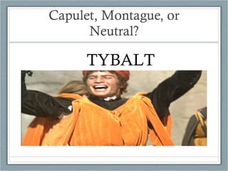 Capulet, Montague, or Neutral? TYBALT 