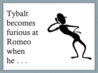 Tybalt becomes furious at Romeo when he . . . 
