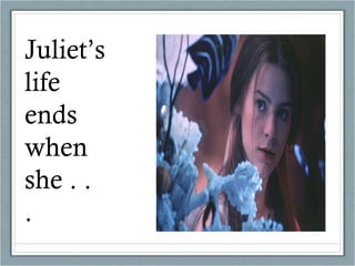 Juliet’s life ends when she . . . 