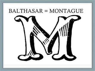 BALTHASAR = MONTAGUE 
