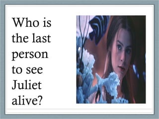 Who is the last person to see Juliet alive? 