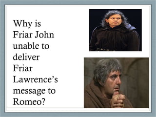 Why is Friar John unable to deliver Friar Lawrence’s message to Romeo? 