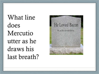 What line does Mercutio utter as he draws his last breath? 