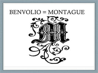 BENVOLIO = MONTAGUE 