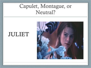 Capulet, Montague, or Neutral? JULIET 