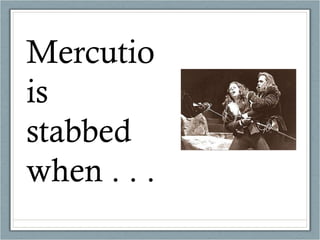 Mercutio is stabbed when . . . 