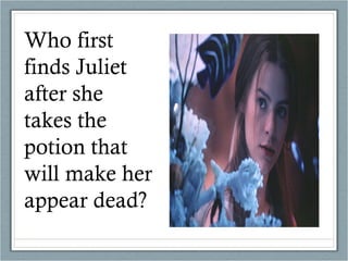 Who first finds Juliet after she takes the potion that will make her appear dead? 