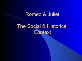 Romeo & Juliet The Social & Historical Context 