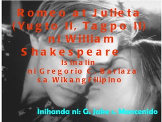   Romeo at Julieta  (Yugto II, Tagpo II)  ni William Shakespeare  Isinalin  ni Gregorio C. Barlaza  sa WikangFilipino Inihanda ni: G. Jake s. Mancenido 