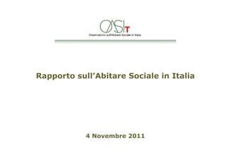 Rapporto sull’Abitare Sociale in Italia




            4 Novembre 2011
 