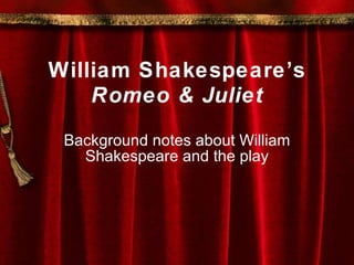 William Shakespeare’s Romeo & Juliet Background notes about William Shakespeare and the play 