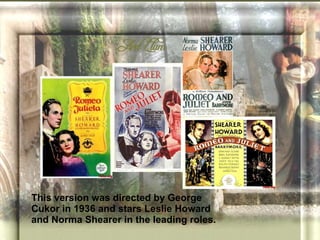 This version was directed by George
Cukor in 1936 and stars Leslie Howard
and Norma Shearer in the leading roles.
 