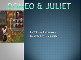 By William Shakespeare
Presented by T.Tekinoglu
 