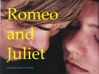 Romeo
and
Juliet
ANALYSIS AND ACTIVITIES
 