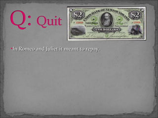 •In Romeo and Juliet it meant to repay.
 