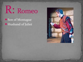 Son of Montague
Husband of Juliet
 