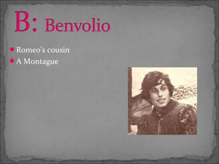 Romeo’s cousin
A Montague
 