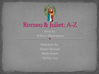 Story by:
William Shakespeare

  Slideshow by:
  Patrice Bennett
   Media Intern
    Spring 2013
 