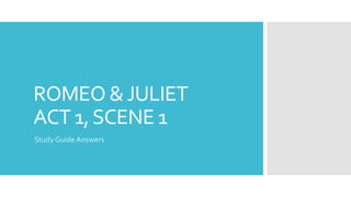 ROMEO &JULIET
ACT 1,SCENE 1
Study Guide Answers
 