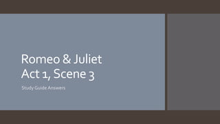 Romeo &Juliet
Act 1,Scene 3
Study Guide Answers
 