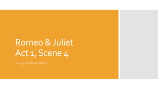 Romeo &Juliet
Act 1,Scene 4
Study Guide Answers
 