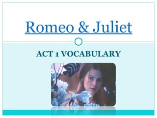 ACT 1 VOCABULARY Romeo & Juliet 