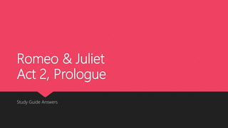 Romeo & Juliet
Act 2, Prologue
Study Guide Answers
 