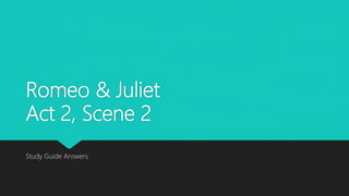 Romeo & Juliet
Act 2, Scene 2
Study Guide Answers
 