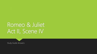 Romeo & Juliet
Act II, Scene IV
Study Guide Answers
 