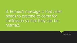8. Romeo’s message is that Juliet
needs to pretend to come for
confession so that they can be
married.
Lines 167-170
 