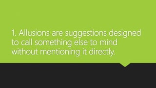 1. Allusions are suggestions designed
to call something else to mind
without mentioning it directly.
 