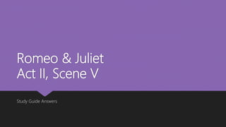 Romeo & Juliet
Act II, Scene V
Study Guide Answers
 