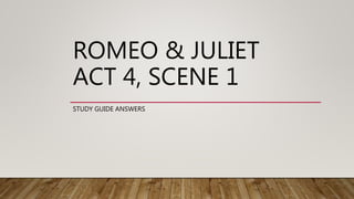 ROMEO & JULIET
ACT 4, SCENE 1
STUDY GUIDE ANSWERS
 