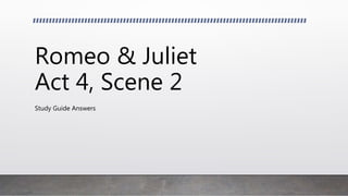Romeo & Juliet
Act 4, Scene 2
Study Guide Answers
 