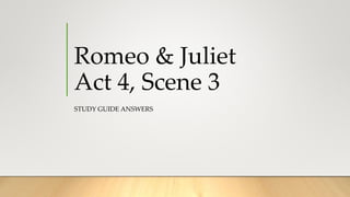 Romeo & Juliet
Act 4, Scene 3
STUDY GUIDE ANSWERS
 