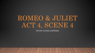 ROMEO & JULIET
ACT 4, SCENE 4
STUDY GUIDE ANSWERS
 