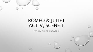 ROMEO & JULIET
ACT V, SCENE 1
STUDY GUIDE ANSWERS
 