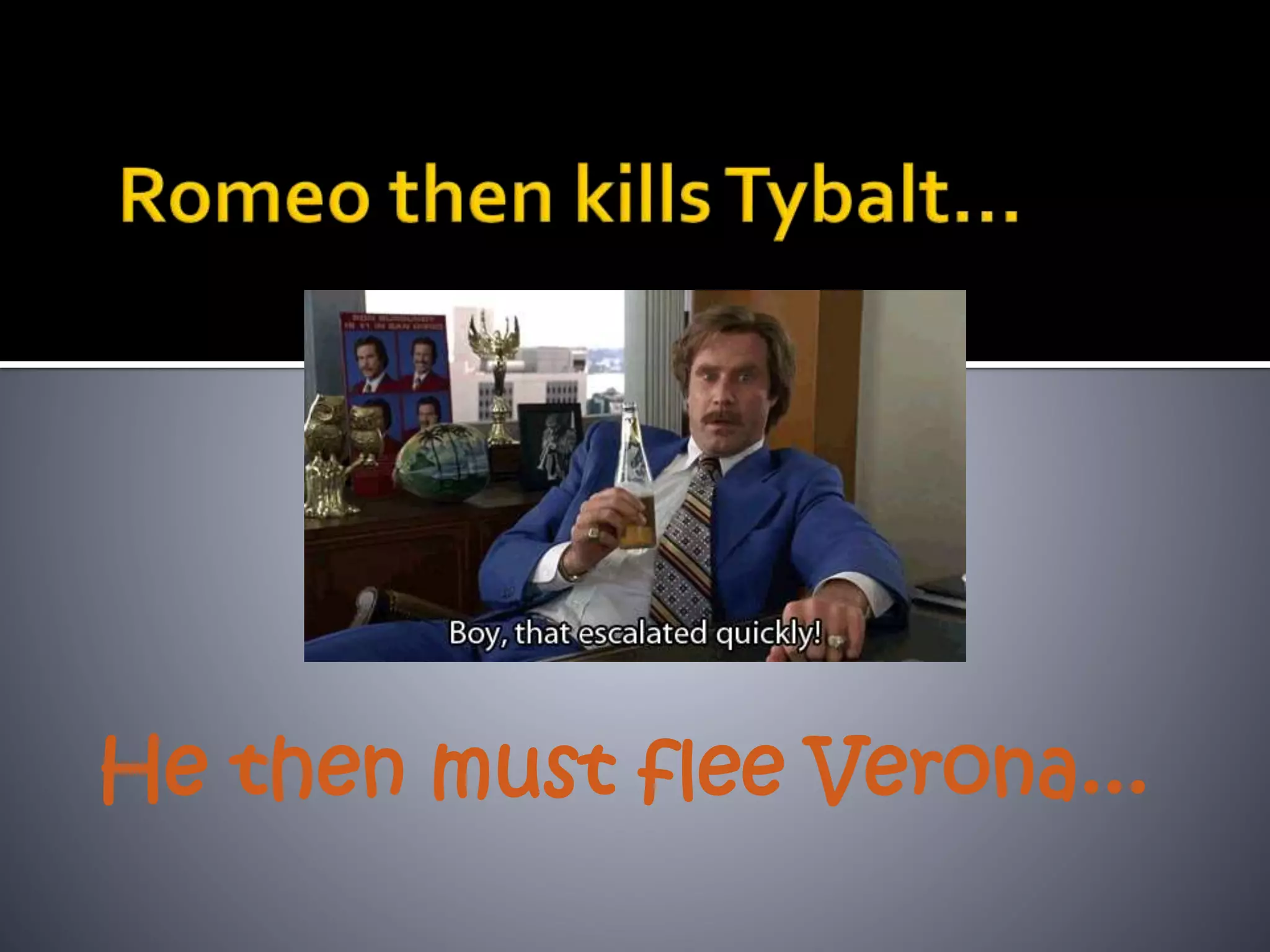 He then must flee Verona...