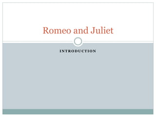 I N T R O D U C T I O N
Romeo and Juliet
 