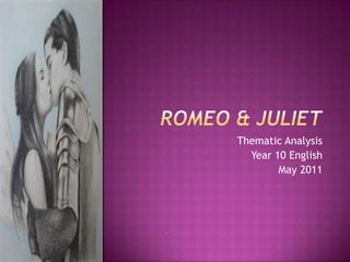 Romeo & Juliet Thematic Analysis Year 10 English May 2011 