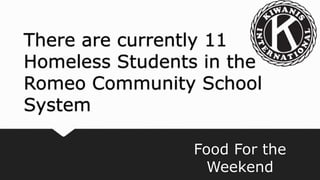 There are currently 11
Homeless Students in the
Romeo Community School
System
Food For the
Weekend
 