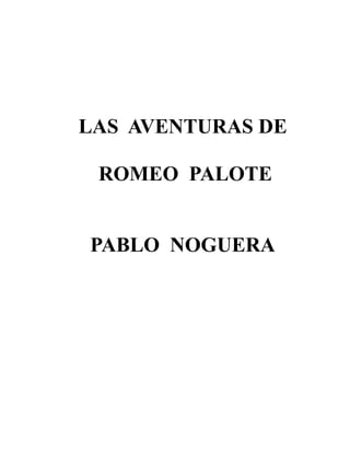 LAS AVENTURAS DE

 ROMEO PALOTE


PABLO NOGUERA
 
