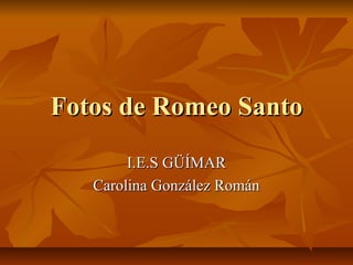 Fotos de Romeo SantoFotos de Romeo Santo
I.E.S GÜÍMARI.E.S GÜÍMAR
Carolina González RománCarolina González Román
 