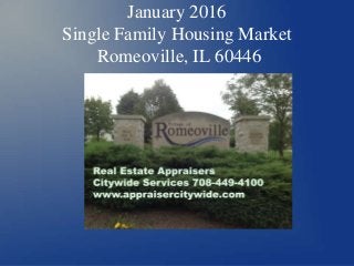 January 2016
Single Family Housing Market
Romeoville, IL 60446
 