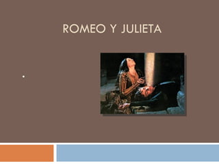 ROMEO Y JULIETA


•
 