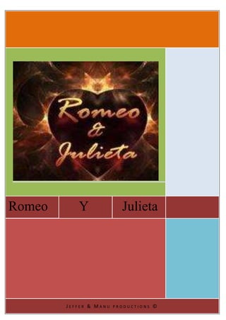 Romeo Y Julieta
J E F F E R & M A N U P R O D U C T I O N S ©
 