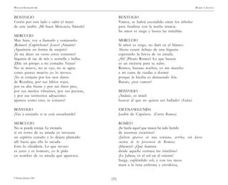 )25(
WILLIAM SHAKESPEARE ROMEO Y JULIETA
© Pehuén Editores, 2001.
BENVOLIO
Corrió por este lado y saltó el muro
de este jardín. ¡Mi buen Mercucio, llámalo!
MERCUCIO
Muy bien, voy a llamarlo y conjurarlo:
¡Romeo! ¡Caprichoso! ¡Loco! ¡Amante!
¡Aparécete en forma de suspiro!
¡Si me dices un verso estoy contento!
Siquiera di «ay de mí» o «estrella y bella».
¡Dile un piropo a mi comadre Venus!
No se mueve, no se oye, no se agita:
como parece muerto yo lo invoco.
¡Yo te conjuro por los ojos claros
de Rosalina, por sus labios rojos,
por su alta frente y por sus finos pies,
por sus muslos vibrantes, por sus piernas,
y por sus territorios adyacentes
aparece como eres, te conjuro!
BENVOLIO
¡Vas a enojarlo si te está escuchando!
MERCUCIO
No se puede enojar. Le enojaría
si en torno de su amada yo invocase
un espíritu extraño y lo dejara plantado
allí hasta que ella lo sacuda.
Esto lo ofendería. Lo que invoco
es justo y es honesto, yo le pido
en nombre de su amada que aparezca.
BENVOLIO
Vamos, se habrá escondido entre los árboles
para fundirse con la noche intacta.
Su amor es ciego y busca las tinieblas.
MERCUCIO
Si amor es ciego, no daré en el blanco.
Ahora estaré debajo de una higuera
esperando la breva de su amada.
¡Ah! ¡Pícaro Romeo! Lo que buscas
es un etcétera para tu nabo.
Romeo, buenas noches, yo me marcho
a mi cama de ruedas a dormir
porque la hierba es demasiado fría.
Bueno, ¿nos vamos?
BENVOLIO
¡Ándate, es inútil
buscar al que no quiere ser hallado! (Salen).
ESCENASEGUNDA
Jardín de Capuleto. (Entra Romeo).
ROMEO
¡Se burla aquel que nunca ha sido herido
de nuestras cicatrices!
(Julieta aparece en una ventana, arriba, sin darse
cuenta de la presencia de Romeo).
¡Silencio! ¿Qué ilumina
desde aquella ventana las tinieblas?
¡Es Julieta, es el sol en el oriente!
Surge, espléndido sol, y con tus rayos
mata a la luna enferma y envidiosa,
 