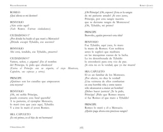 )43(
WILLIAM SHAKESPEARE ROMEO Y JULIETA
© Pehuén Editores, 2001.
ROMEO
¡Qué idiota es mi destino!
BENVOLIO
¿Aún estás aquí?
(Sale Romeo. Entran ciudadanos).
CIUDADANO 1º
¿Por dónde ha huido el que mató a Mercucio?
¿Dónde escapó Tybaldo, ese asesino?
BENVOLIO
Ahí está, tendido, ese Tybaldo, ¡muerto!
CIUDADANO 1º
Vamos, señor, y ¡sígame! ¡En el nombre
del Príncipe, le pido que obedezca!
(Entra el Príncipe con su séquito, el viejo Montesco,
Capuleto, sus esposas y otros).
PRINCIPE
¿Quiénes son los canallas que empezaron
esta reyerta?
BENVOLIO
¡Oh, mi noble Príncipe,
puedo contarte esta fatal querella!
A tu pariente, el ejemplar Mercucio,
lo mató éste que yace aquí, Tybaldo.
Y a éste lo mató el joven Romeo.
SRA. CAPULETO
¡Es mi primo, es el hijo de mi hermano!
¡Oh Príncipe! ¡Oh, esposo! ¡Esta es la sangre
de mi pariente amado! ¡Si eres justo,
Príncipe, por esta sangre nuestra
que se derrame sangre de Montescos!
¡Oh, Tybaldo, mi primo!
PRINCIPE
Benvolio, ¿quién provocó esta riña?
BENVOLIO
Fue Tybaldo, aquí yace, lo mato
la mano de Romeo. Con nobleza
antes le suplicó que meditara
en las mezquinas causas de la lucha.
La ira desenfrenada de Tybaldo
lo ensordeció para esta voz de paz.
¡Si esta no es la verdad, que yo me muera!
SRA. CAPULETO
El es un familiar de los Montesco.
¡Por afecto, no dice la verdad!
¡Una veintena de ellos combatían
en esta horrible riña y entre tantos
sólo alcanzaron a matar un hombre!
¡Debes hacer justicia! ¡Te la pido,
Príncipe! ¡Pido que Romeo muera
si fue Romeo el que mato a Tybaldo!
PRINCIPE
Romeo lo mató y él a Mercucio.
¿Quién paga ahora esta preciosa sangre?
 