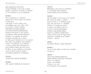 )48(
WILLIAM SHAKESPEARE ROMEO Y JULIETA
© Pehuén Editores, 2001.
pero, pasando por sobre la ley
el buen Príncipe se puso de tu parte:
cambio a destierro tu condena a Muerte!
¡Y esa clemencia tú no la agradeces!
ROMEO
No es clemencia, es tormento.
¡Aquí está el cielo, donde vive Julieta!
Y todo gato,
todo perro o ratón, todas cosas
por indignas que sean, ellas viven
en el cielo, si miran a Julieta.
¡Sólo Romeo no puede mirarlas!
Las moscas, hijas de la podredumbre,
merecen más honor y más respeto
que Romeo. Ellas pueden detenerse
tocando, si lo quieren, de Julieta
la blanca maravilla de su mano.
¿Y dices que el destierro no es la muerte?
Oh, fraile, esta palabra, entre alaridos,
la dice el condenado en el infierno
y tienes corazón para decírmela tú,
que confiesas almas, que eres siervo
de Dios, tú, que perdonas los pecados
y que te dices mi mejor amigo?
¡La palabra «destierro» me desgarra!
FRAILE
¡Amante loco, escucha una palabra!
ROMEO
¿Me seguirás hablando de destierro?
FRAILE
Defiéndete, aquí tienes la armadura:
es la filosofía, dulce bálsamo
contra el dolor, aun en el destierro.
ROMEO
¡No me hables tú de lo que tú no sientes!
¡Si tuvieras mi edad y si Julieta
fuera tu amor, si te hubiera casado
hace sólo una hora, si a Tybaldo
hubieras tú tenido que matar,
si amaras con delirio como yo
y como yo estuvieras desterrado,
entonces, sí que podrías hablar,
tirarte los cabellos, desplomarte
sobre la tierra como lo hago ahora
tomando la medida de mi tumba!
(Llaman adentro).
FRAILE
Escóndete, Romeo. ¡Están llamando!
ROMEO
Yo no lo haré. ¡Que mi dolor me esconda!
(Golpean).
FRAILE
¿Oyes cómo golpean? ¿Quién es?
¡Vamos, Romeo, arriba! ¡Van a detenerte!
(Otra vez golpean)
¡Corre a mi estudio!
(Llaman otra vez).
¡Un momento! ¡Un momento!
 