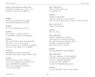 )53(
WILLIAM SHAKESPEARE ROMEO Y JULIETA
© Pehuén Editores, 2001.
porque en cada minuto hay muchos días!
¡Contando el tiempo así, y seré ya vieja
cuando vea otra vez a mi Romeo!
ROMEO
¡Adiós! ¡No perderé ocasión alguna
de enviarte mis recuerdos, amor mío!
JULIETA
Ay, ¿nos encontraremos otra vez?
ROMEO
No lo dudes, ¡y todas esas penas
se endulzarán cuando las recordemos!
JULIETA
¡Dios mío, siento el peso de un presagio!
¡Es como si te viera, estás abajo,
como un muerto en el fondo de una tumba!
¿O mi vista me engaña o te ves pálido?
ROMEO
¡Así también, mi amor te ven mis ojos!
¡El dolor bebe nuestra sangre! ¡Adiós! (Sale).
JULIETA
¡Suerte! ¡Suerte!, te dicen veleidoso,
si ésa es tu condición, ¿qué harás con él,
con su fidelidad? Sé caprichosa,
suerte, que te fatigue su presencia
y así me lo devuelvas.
SRA. CAPULETO
(Desde adentro). Hija mía,
¿te levantaste ya?
JULIETA
¿Quién es? ¿Mi madre?
¿Aún no se acuesta, o ya se levantó?
¿Por qué razón puede venir a verme? (Entra la madre).
SRA. CAPULETO
¿Qué te pasa, Julieta?
JULIETA
No estoy bien.
SRA. CAPULETO
¿Todavía llorando por tu primo?
¿Crees que así lo sacas de la tumba?
No resucitaría con tus lágrimas. ¡Basta!
¡El dolor es prueba de cariño,
pero tanto dolor es tontería!
JULIETA
¡Yo tengo que llorar lo que he perdido!
SRA. CAPULETO
¡Hija mía, temprano, el jueves próximo
te esperará en la iglesia de San Pedro
el joven y gallardo conde Paris:
ese día este noble caballero
te hará feliz haciéndote su esposa!
JULIETA
¡Ay, por San Pedro y por su Santa Iglesia,
 